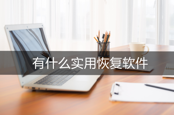 有什么实用恢复软件？数据恢复工具推荐