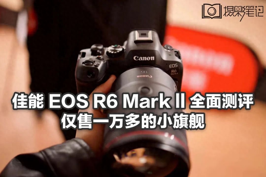 佳能最新小旗舰,EOS R6 Mark II测评