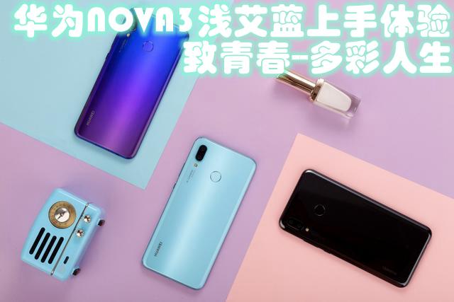 华为nova3浅艾蓝上手体验：4个方面告诉2999元到底值在哪里？