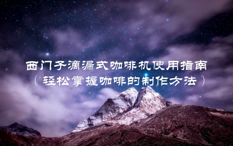 西门子滴漏式咖啡机使用指南（轻松掌握咖啡的制作方法）