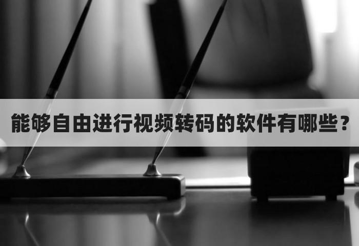 能够自由进行视频转码的软件有哪些？这三款不要错过哦！