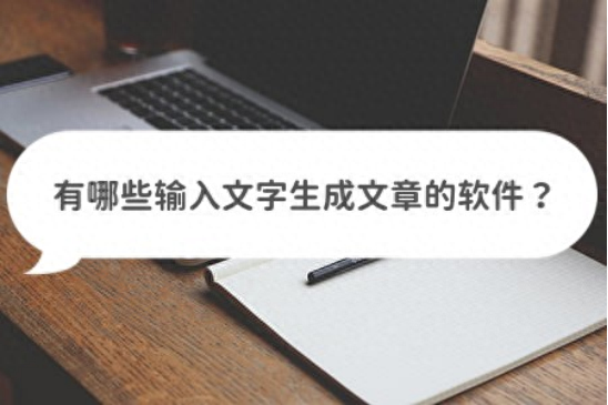 有哪些输入文字生成文章的软件？试试这几款