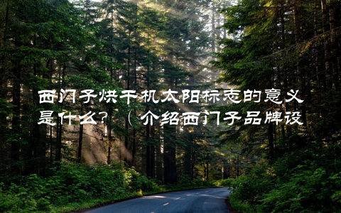 西门子烘干机太阳标志的意义是什么？（介绍西门子品牌设计背后的故事）