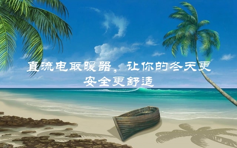 直流电取暖器，让你的冬天更安全更舒适