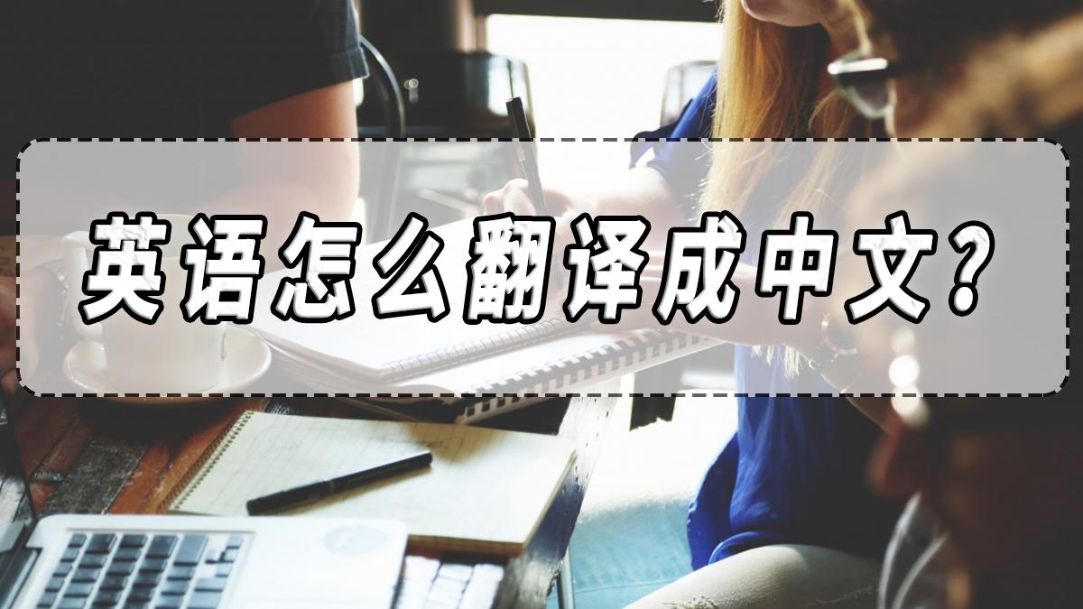 英语怎么翻译成中文?英语翻译成中文的方法分享!