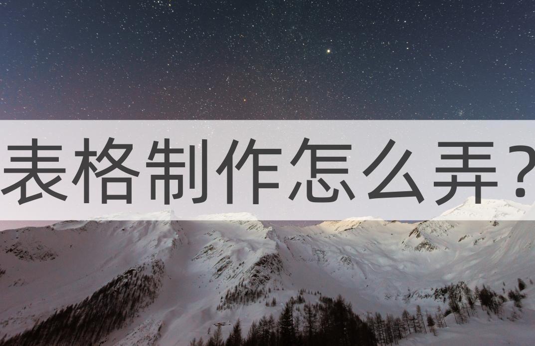 表格制作怎么弄？学会这两个方法就可以轻松实现