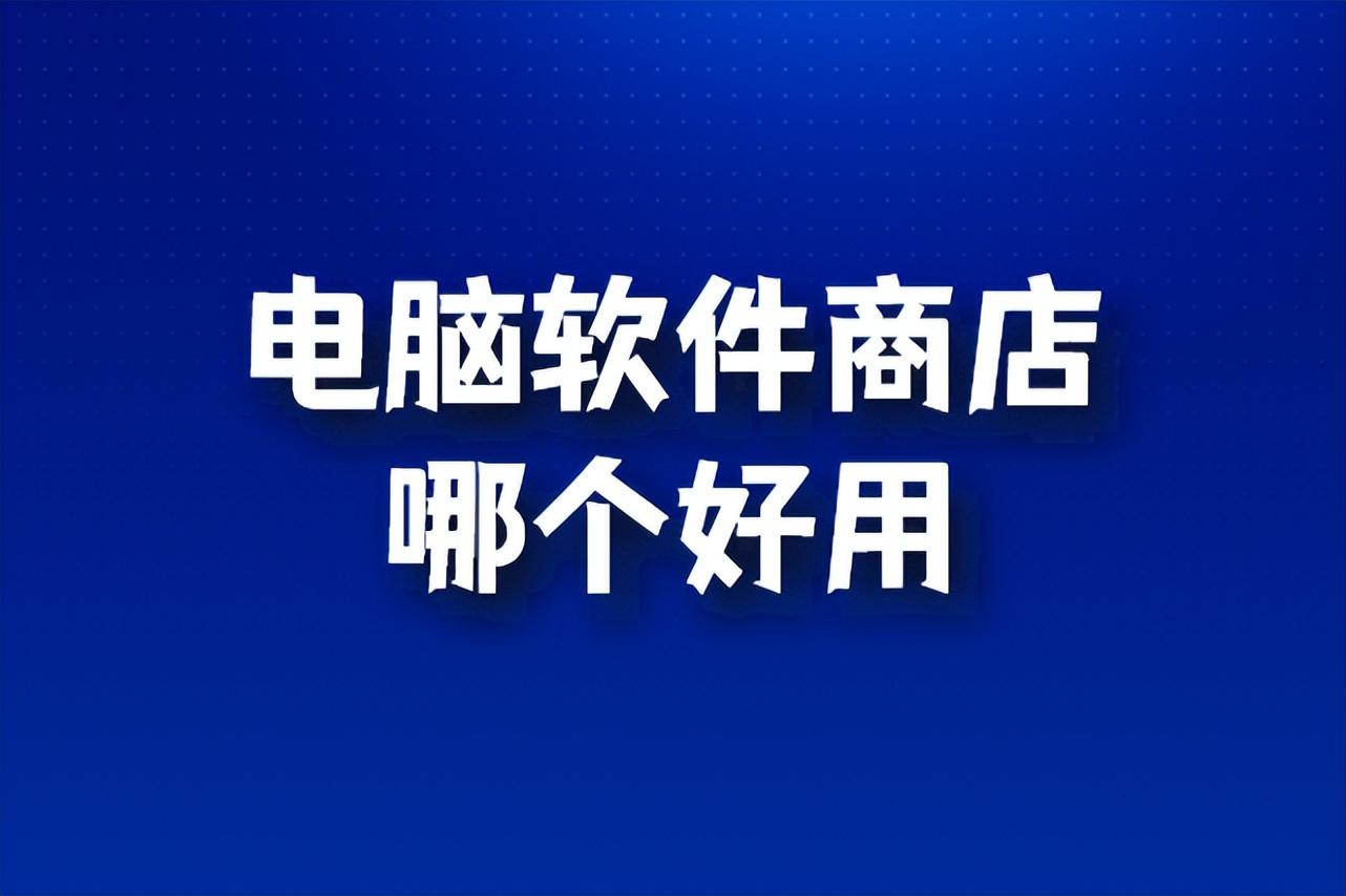 电脑软件商店哪个好用