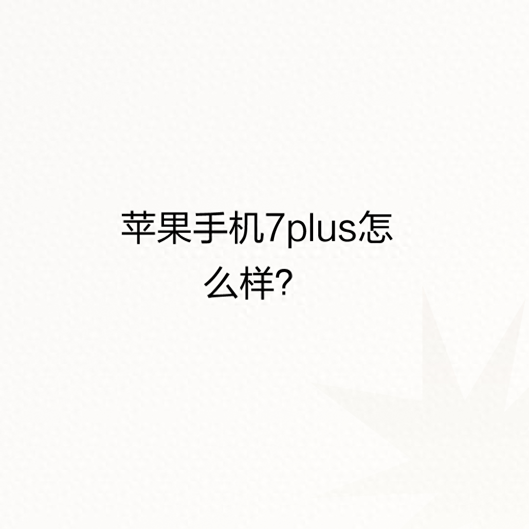 苹果手机7plus怎么样？