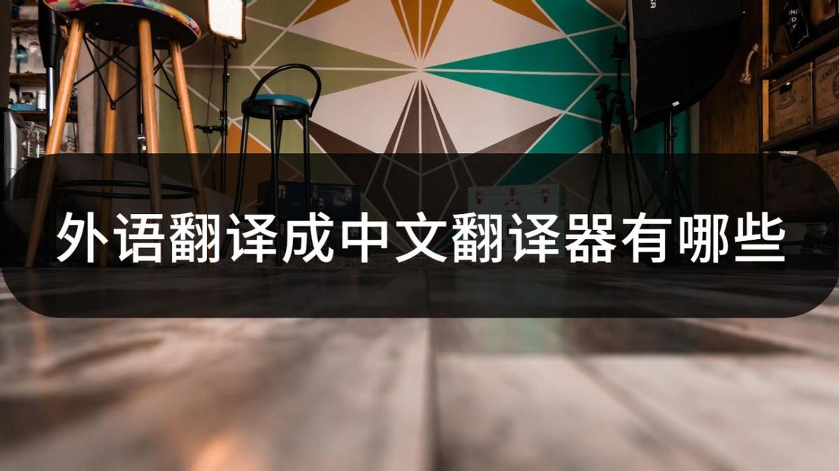外语翻译成中文翻译器有哪些？这几个能帮到你