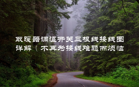 取暖器调温开关三根线接线图详解（不再为接线难题而烦恼）