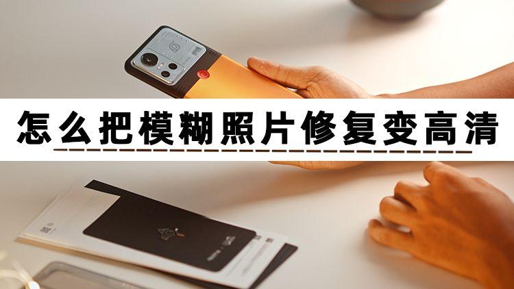 整理4个模糊照片修复变高清软件，一次性全部分享给你