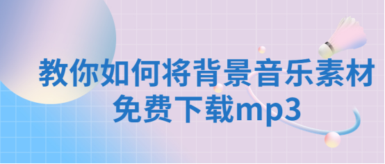 教你如何将背景音乐素材免费下载mp3