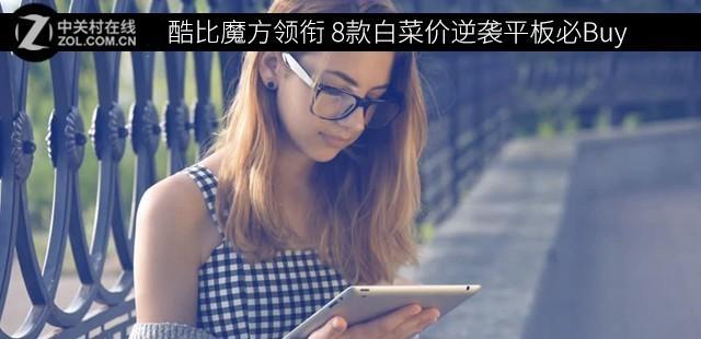 国产品牌酷比魔方领衔 8款高性价比平板诚意推荐