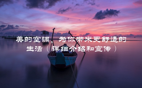 美的空调，为你带来更舒适的生活（详细介绍和宣传）