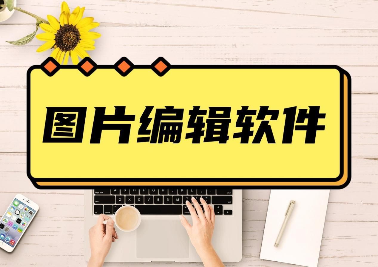 图片编辑软件有哪些？分享几款好用图片编辑软件